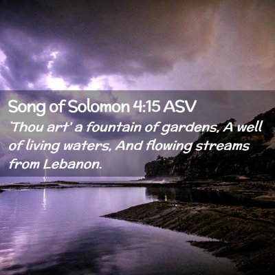 Picture 02 - Song of Solomon 4:15 ASV - `Thou art' a fountain of gardens, A well of - Bible Verse Picture