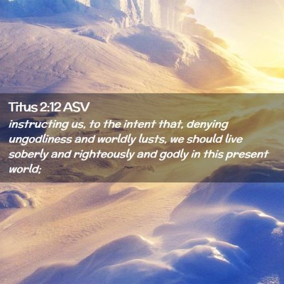 Picture 02 - Titus 2:12 ASV - instructing us, to the intent that, denying - Bible Verse Picture
