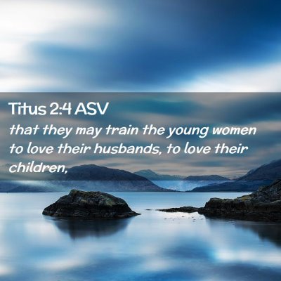 Picture 02 - Titus 2:4 ASV - that they may train the young women to love their - Bible Verse Picture
