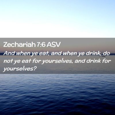 Picture 02 - Zechariah 7:6 ASV - And when ye eat, and when ye drink, do not ye eat - Bible Verse Picture