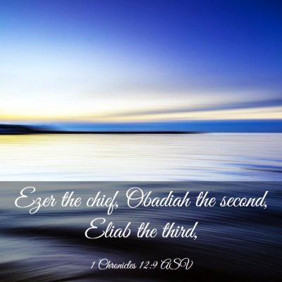 Picture 03 - 1 Chronicles 12:9 ASV - Ezer the chief, Obadiah the second, Eliab the - Bible Verse Picture