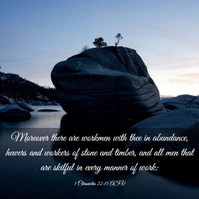 Picture 03 - 1 Chronicles 22:15 ASV - Moreover there are workmen with thee in - Bible Verse Picture