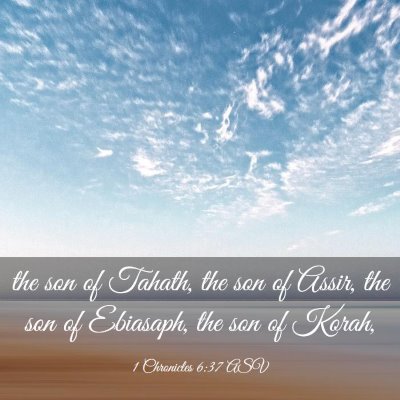 Picture 03 - 1 Chronicles 6:37 ASV - the son of Tahath, the son of Assir, the son of - Bible Verse Picture