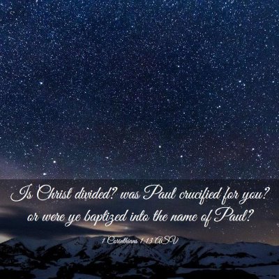 Picture 03 - 1 Corinthians 1:13 ASV - Is Christ divided? was Paul crucified for you? or - Bible Verse Picture