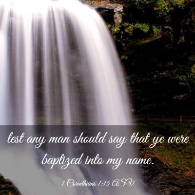 Picture 03 - 1 Corinthians 1:15 ASV - lest any man should say that ye were baptized - Bible Verse Picture