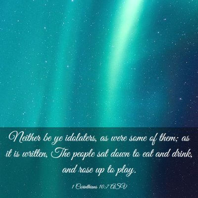 Picture 03 - 1 Corinthians 10:7 ASV - Neither be ye idolaters, as were some of them; as - Bible Verse Picture