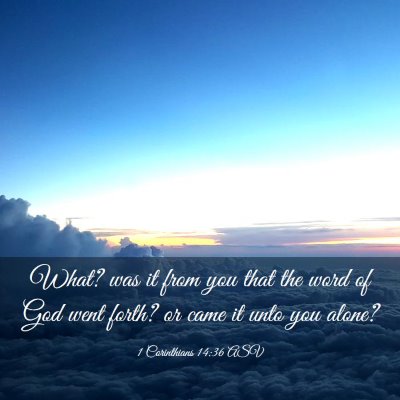 Picture 03 - 1 Corinthians 14:36 ASV - What? was it from you that the word of God went - Bible Verse Picture