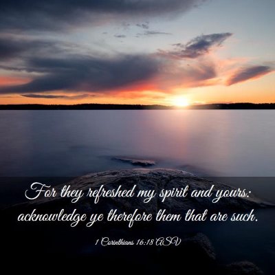 Picture 03 - 1 Corinthians 16:18 ASV - For they refreshed my spirit and yours: - Bible Verse Picture