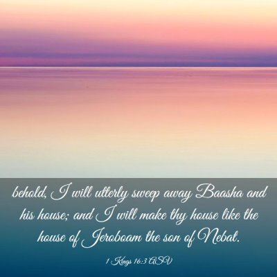 Picture 03 - 1 Kings 16:3 ASV - behold, I will utterly sweep away Baasha and his - Bible Verse Picture