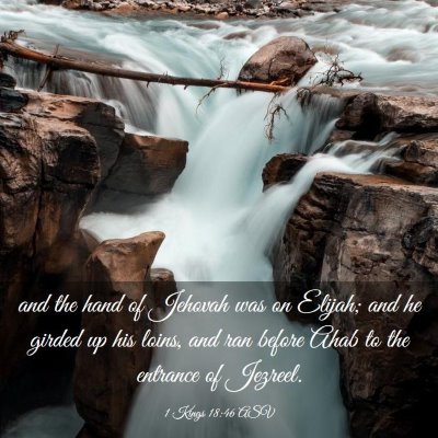 Picture 03 - 1 Kings 18:46 ASV - and the hand of Jehovah was on Elijah; and he - Bible Verse Picture