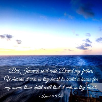Picture 03 - 1 Kings 8:18 ASV - But Jehovah said unto David my father, Whereas it - Bible Verse Picture