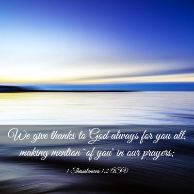Picture 03 - 1 Thessalonians 1:2 ASV - We give thanks to God always for you all, making - Bible Verse Picture