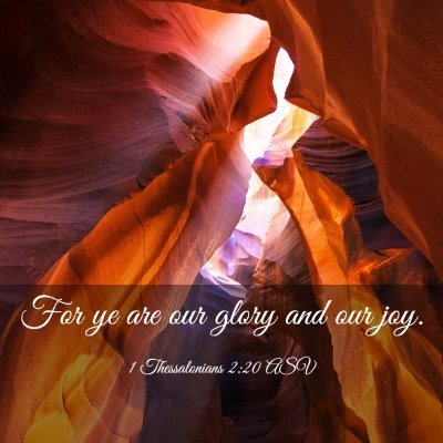 Picture 03 - 1 Thessalonians 2:20 ASV - For ye are our glory and our - Bible Verse Picture
