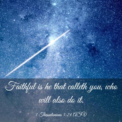 Picture 03 - 1 Thessalonians 5:24 ASV - Faithful is he that calleth you, who will also do - Bible Verse Picture