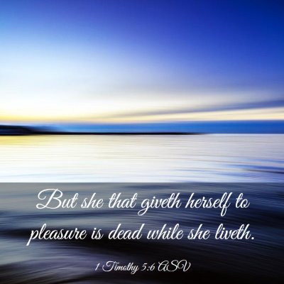 Picture 03 - 1 Timothy 5:6 ASV - But she that giveth herself to pleasure is dead - Bible Verse Picture