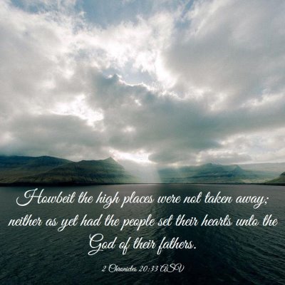Picture 03 - 2 Chronicles 20:33 ASV - Howbeit the high places were not taken away; - Bible Verse Picture