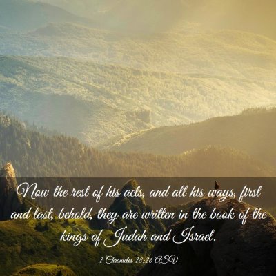 Picture 03 - 2 Chronicles 28:26 ASV - Now the rest of his acts, and all his ways, first - Bible Verse Picture