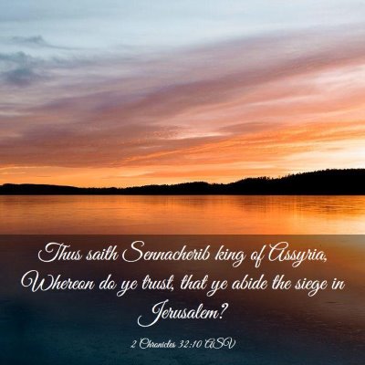 Picture 03 - 2 Chronicles 32:10 ASV - Thus saith Sennacherib king of Assyria, Whereon - Bible Verse Picture