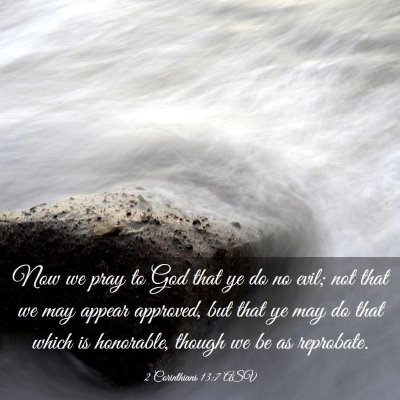 Picture 03 - 2 Corinthians 13:7 ASV - Now we pray to God that ye do no evil; not that - Bible Verse Picture