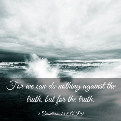 Picture 03 - 2 Corinthians 13:8 ASV - For we can do nothing against the truth, but for - Bible Verse Picture