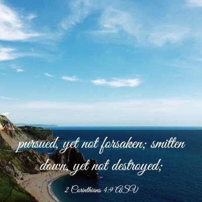 Picture 03 - 2 Corinthians 4:9 ASV - pursued, yet not forsaken; smitten down, yet not - Bible Verse Picture