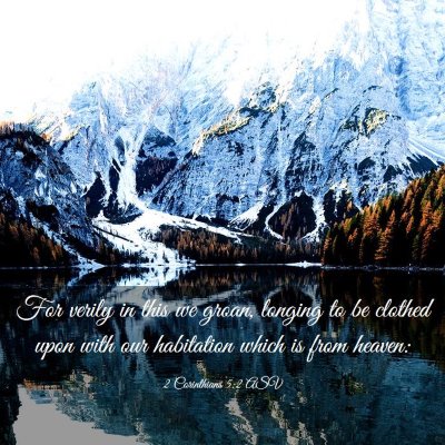 Picture 03 - 2 Corinthians 5:2 ASV - For verily in this we groan, longing to be - Bible Verse Picture