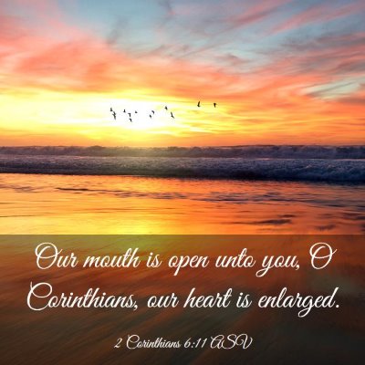 Picture 03 - 2 Corinthians 6:11 ASV - Our mouth is open unto you, O Corinthians, our - Bible Verse Picture