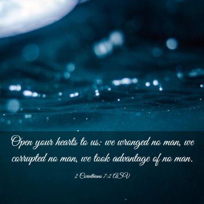 Picture 03 - 2 Corinthians 7:2 ASV - Open your hearts to us: we wronged no man, we - Bible Verse Picture