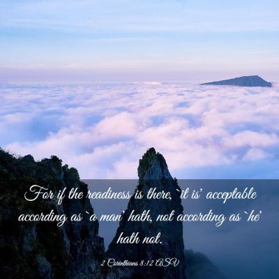 Picture 03 - 2 Corinthians 8:12 ASV - For if the readiness is there, `it is' acceptable - Bible Verse Picture