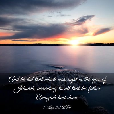 Picture 03 - 2 Kings 15:3 ASV - And he did that which was right in the eyes of - Bible Verse Picture