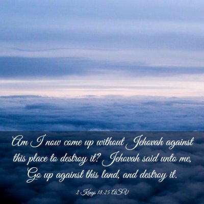 Picture 03 - 2 Kings 18:25 ASV - Am I now come up without Jehovah against this - Bible Verse Picture
