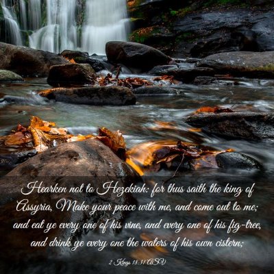 Picture 03 - 2 Kings 18:31 ASV - Hearken not to Hezekiah: for thus saith the king - Bible Verse Picture