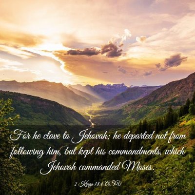 Picture 03 - 2 Kings 18:6 ASV - For he clave to Jehovah; he departed not from - Bible Verse Picture