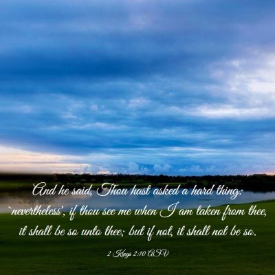 Picture 03 - 2 Kings 2:10 ASV - And he said, Thou hast asked a hard thing: - Bible Verse Picture