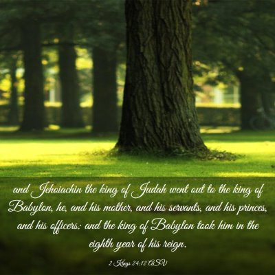 Picture 03 - 2 Kings 24:12 ASV - and Jehoiachin the king of Judah went out to the - Bible Verse Picture