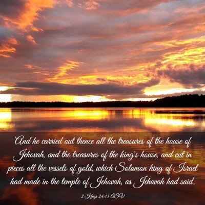 Picture 03 - 2 Kings 24:13 ASV - And he carried out thence all the treasures of - Bible Verse Picture