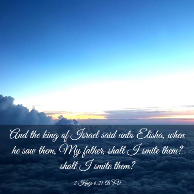 Picture 03 - 2 Kings 6:21 ASV - And the king of Israel said unto Elisha, when he - Bible Verse Picture