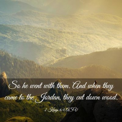 Picture 03 - 2 Kings 6:4 ASV - So he went with them. And when they came to the - Bible Verse Picture