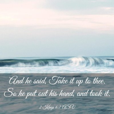 Picture 03 - 2 Kings 6:7 ASV - And he said, Take it up to thee. So he put out - Bible Verse Picture