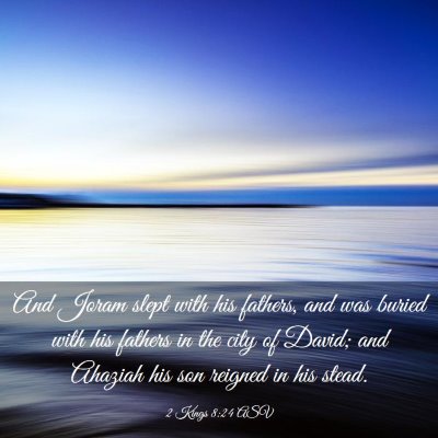 Picture 03 - 2 Kings 8:24 ASV - And Joram slept with his fathers, and was buried - Bible Verse Picture