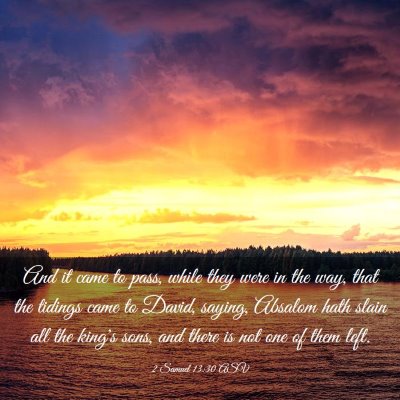 Picture 03 - 2 Samuel 13:30 ASV - And it came to pass, while they were in the way, - Bible Verse Picture