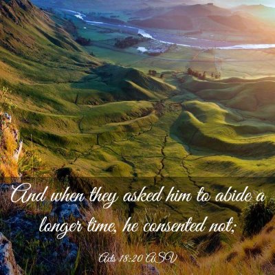 Picture 03 - Acts 18:20 ASV - And when they asked him to abide a longer time, - Bible Verse Picture