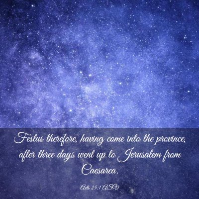 Picture 03 - Acts 25:1 ASV - Festus therefore, having come into the province, - Bible Verse Picture