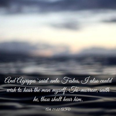 Picture 03 - Acts 25:22 ASV - And Agrippa `said' unto Festus, I also could wish - Bible Verse Picture