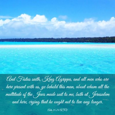 Picture 03 - Acts 25:24 ASV - And Festus saith, King Agrippa, and all men who - Bible Verse Picture