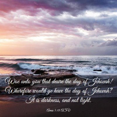 Picture 03 - Amos 5:18 ASV - Woe unto you that desire the day of Jehovah! - Bible Verse Picture