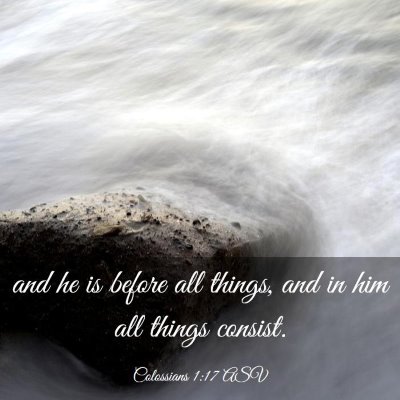 Picture 03 - Colossians 1:17 ASV - and he is before all things, and in him all - Bible Verse Picture