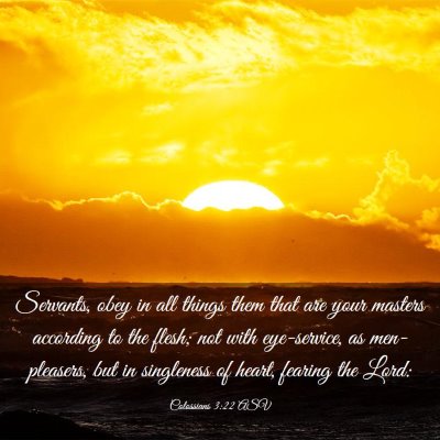 Picture 03 - Colossians 3:22 ASV - Servants, obey in all things them that are your - Bible Verse Picture