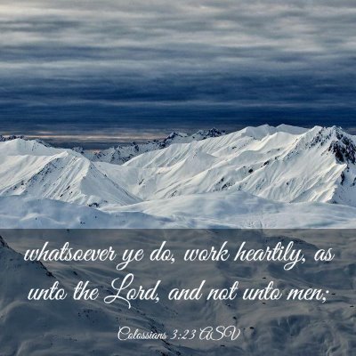 Picture 03 - Colossians 3:23 ASV - whatsoever ye do, work heartily, as unto the - Bible Verse Picture
