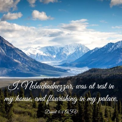 Picture 03 - Daniel 4:4 ASV - I, Nebuchadnezzar, was at rest in my house, and - Bible Verse Picture